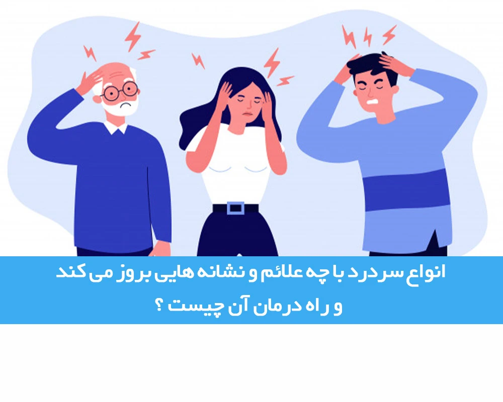 انواع سردرد با چه علائم و نشانه هایی بروز می کند و راه درمان آن چیست ؟